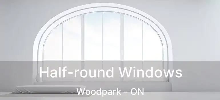  Half-round Windows Woodpark - ON