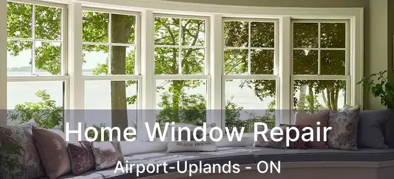  Home Window Repair Airport-Uplands - ON