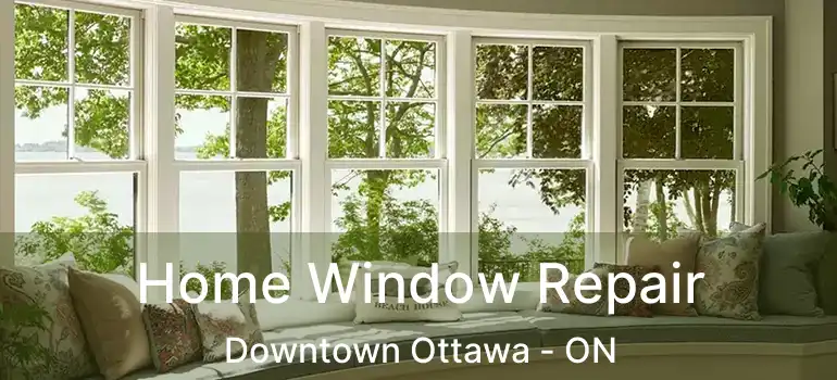  Home Window Repair Downtown Ottawa - ON