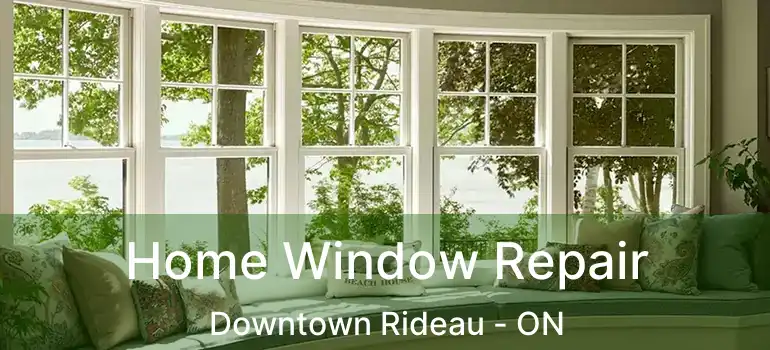  Home Window Repair Downtown Rideau - ON