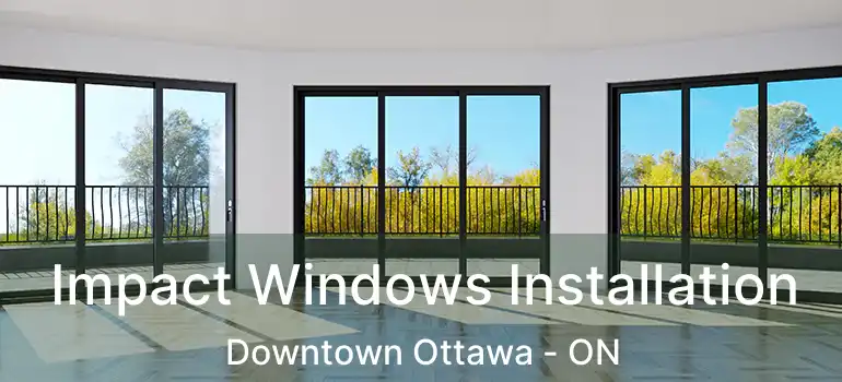  Impact Windows Installation Downtown Ottawa - ON