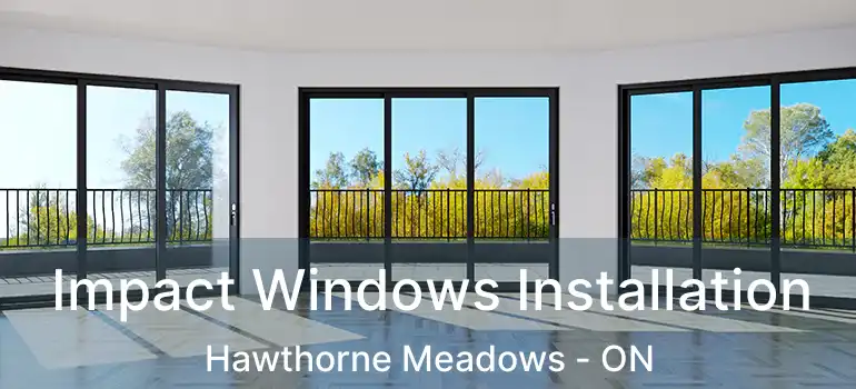  Impact Windows Installation Hawthorne Meadows - ON