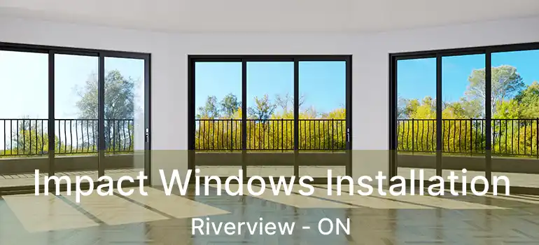  Impact Windows Installation Riverview - ON