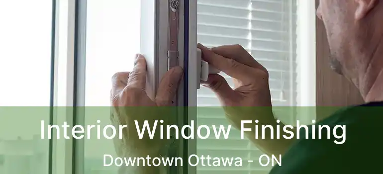  Interior Window Finishing Downtown Ottawa - ON