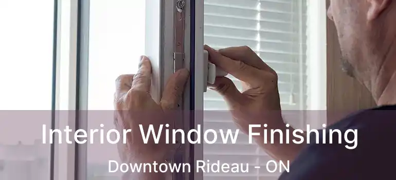  Interior Window Finishing Downtown Rideau - ON