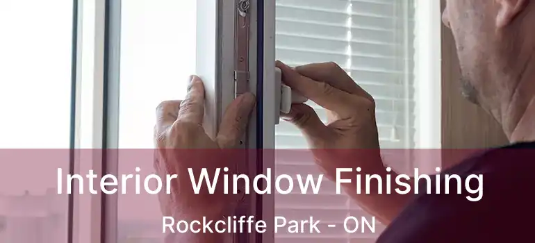  Interior Window Finishing Rockcliffe Park - ON