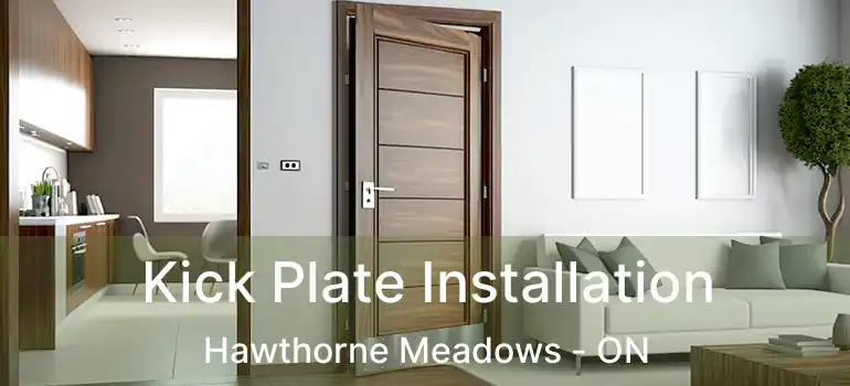  Kick Plate Installation Hawthorne Meadows - ON