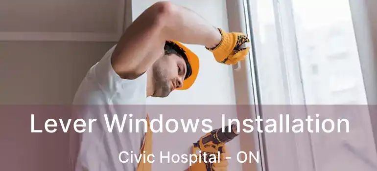  Lever Windows Installation Civic Hospital - ON