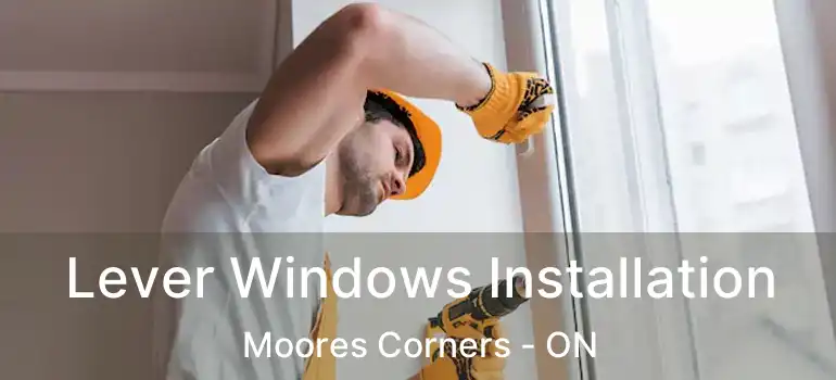  Lever Windows Installation Moores Corners - ON