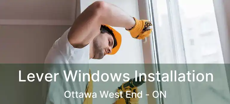  Lever Windows Installation Ottawa West End - ON