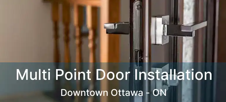  Multi Point Door Installation Downtown Ottawa - ON