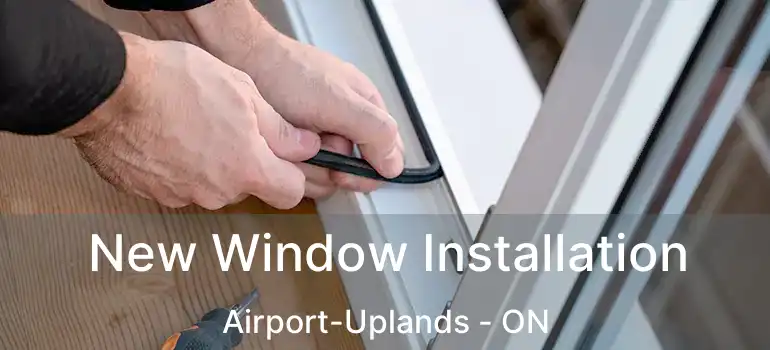  New Window Installation Airport-Uplands - ON