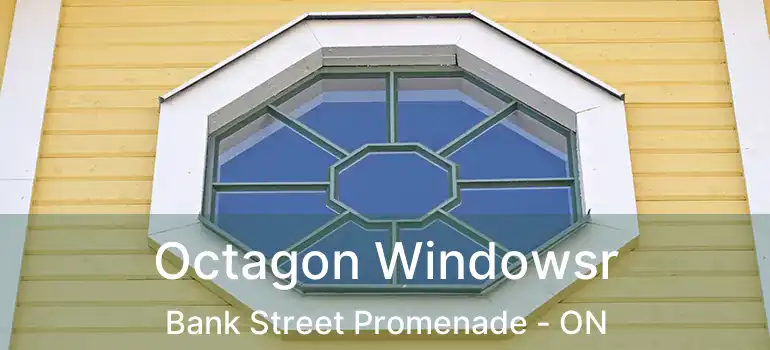  Octagon Windowsr Bank Street Promenade - ON