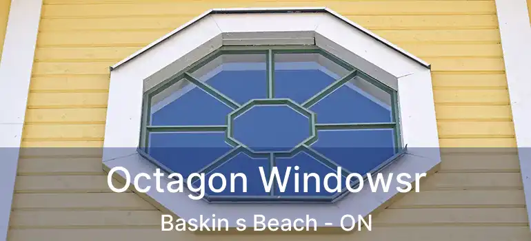  Octagon Windowsr Baskin s Beach - ON