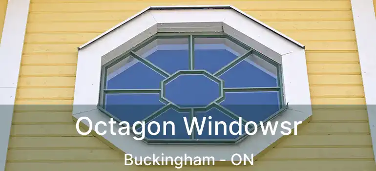  Octagon Windowsr Buckingham - ON