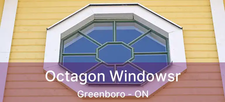  Octagon Windowsr Greenboro - ON