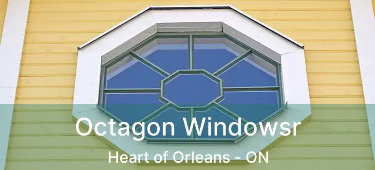  Octagon Windowsr Heart of Orleans - ON