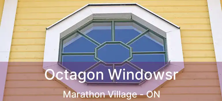  Octagon Windowsr Marathon Village - ON