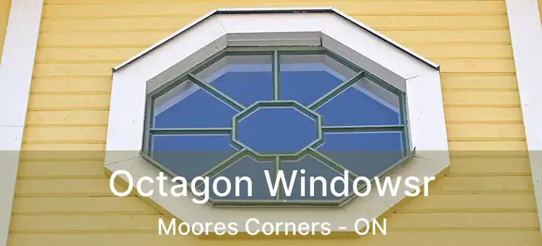  Octagon Windowsr Moores Corners - ON