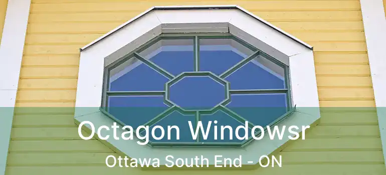  Octagon Windowsr Ottawa South End - ON