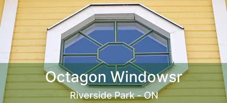  Octagon Windowsr Riverside Park - ON