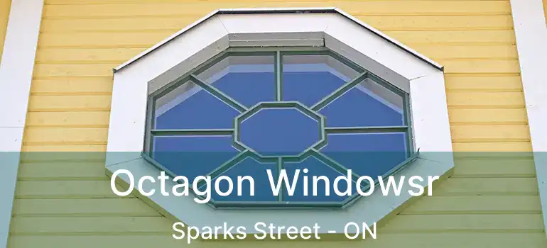  Octagon Windowsr Sparks Street - ON