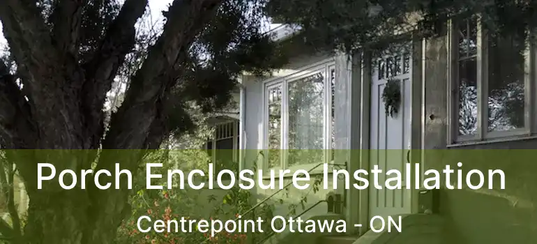  Porch Enclosure Installation Centrepoint Ottawa - ON