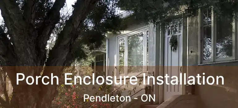  Porch Enclosure Installation Pendleton - ON