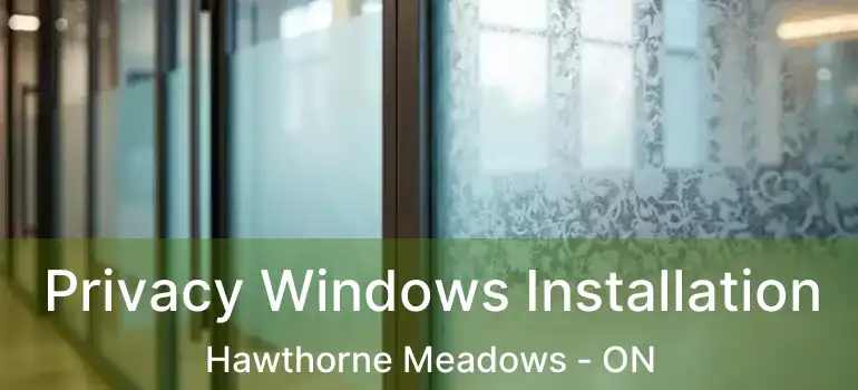  Privacy Windows Installation Hawthorne Meadows - ON