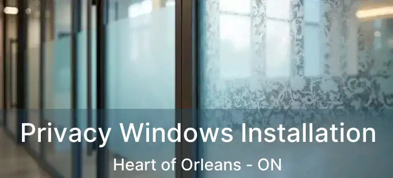  Privacy Windows Installation Heart of Orleans - ON