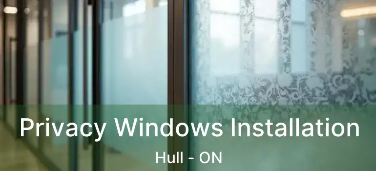  Privacy Windows Installation Hull - ON