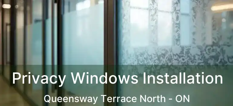  Privacy Windows Installation Queensway Terrace North - ON