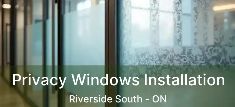  Privacy Windows Installation Riverside South - ON