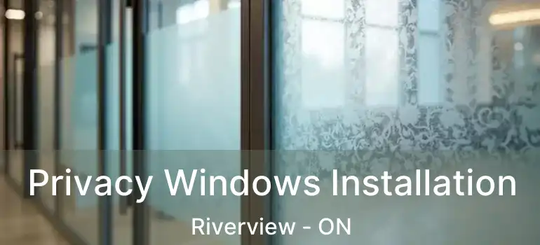  Privacy Windows Installation Riverview - ON