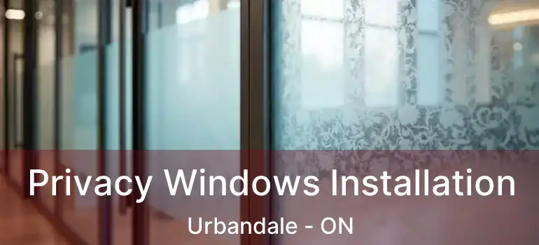  Privacy Windows Installation Urbandale - ON