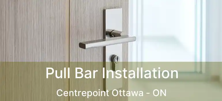  Pull Bar Installation Centrepoint Ottawa - ON