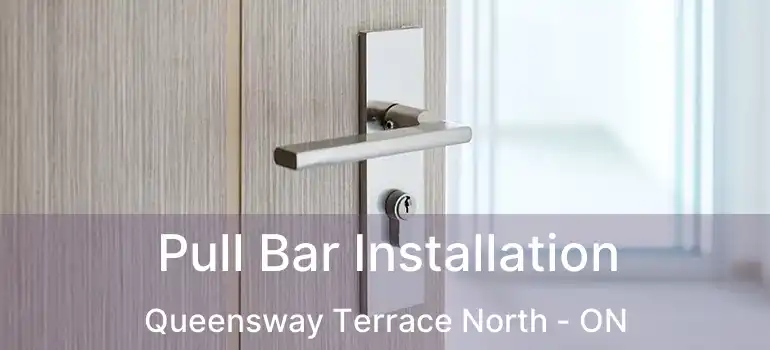  Pull Bar Installation Queensway Terrace North - ON