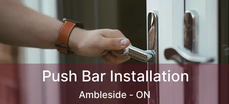  Push Bar Installation Ambleside - ON