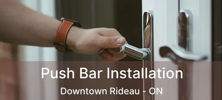  Push Bar Installation Downtown Rideau - ON