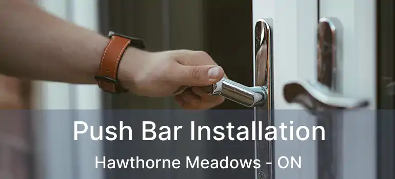  Push Bar Installation Hawthorne Meadows - ON