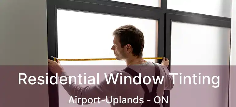  Residential Window Tinting Airport-Uplands - ON