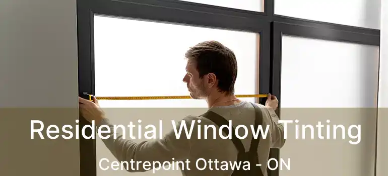  Residential Window Tinting Centrepoint Ottawa - ON