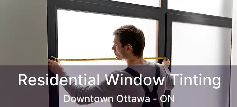  Residential Window Tinting Downtown Ottawa - ON