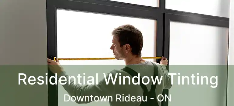  Residential Window Tinting Downtown Rideau - ON