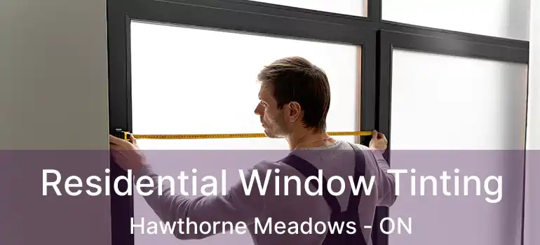  Residential Window Tinting Hawthorne Meadows - ON