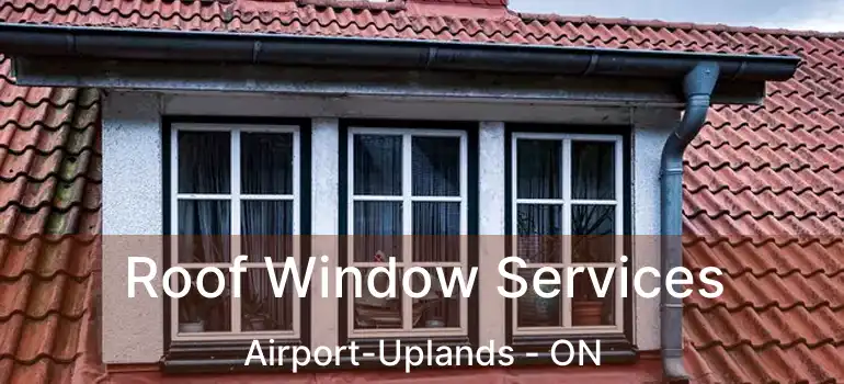  Roof Window Services Airport-Uplands - ON