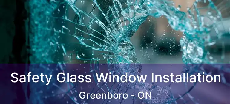  Safety Glass Window Installation Greenboro - ON