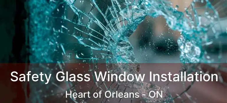  Safety Glass Window Installation Heart of Orleans - ON