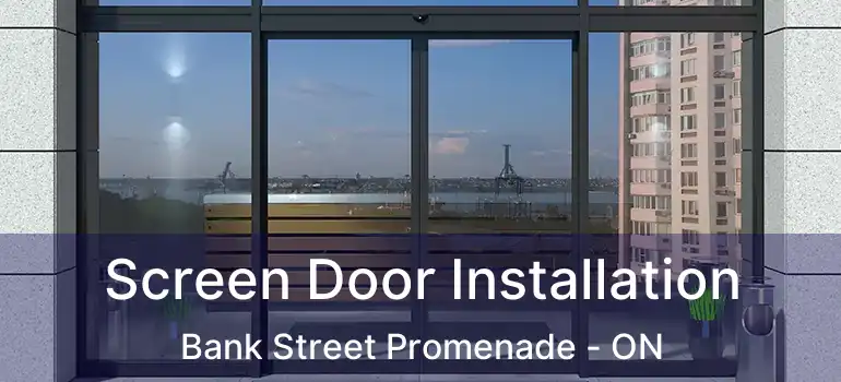  Screen Door Installation Bank Street Promenade - ON