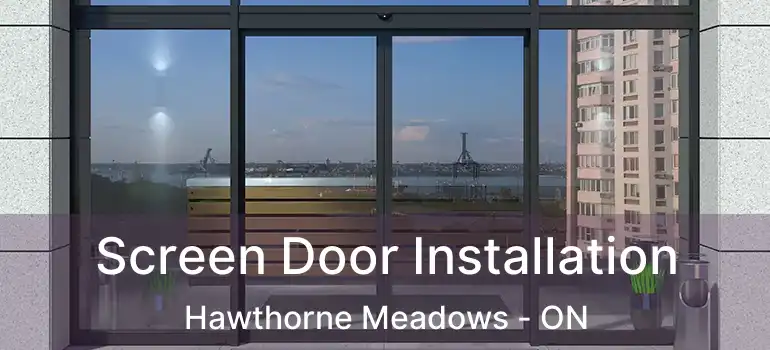  Screen Door Installation Hawthorne Meadows - ON